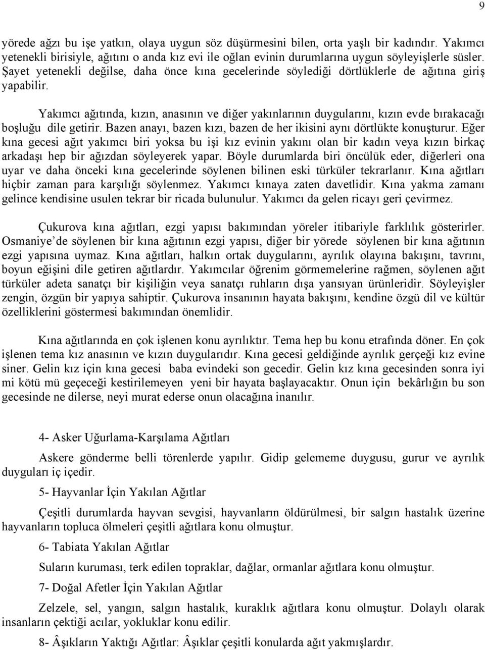 Yakımcı ağıtında, kızın, anasının ve diğer yakınlarının duygularını, kızın evde bırakacağı boşluğu dile getirir. Bazen anayı, bazen kızı, bazen de her ikisini aynı dörtlükte konuşturur.