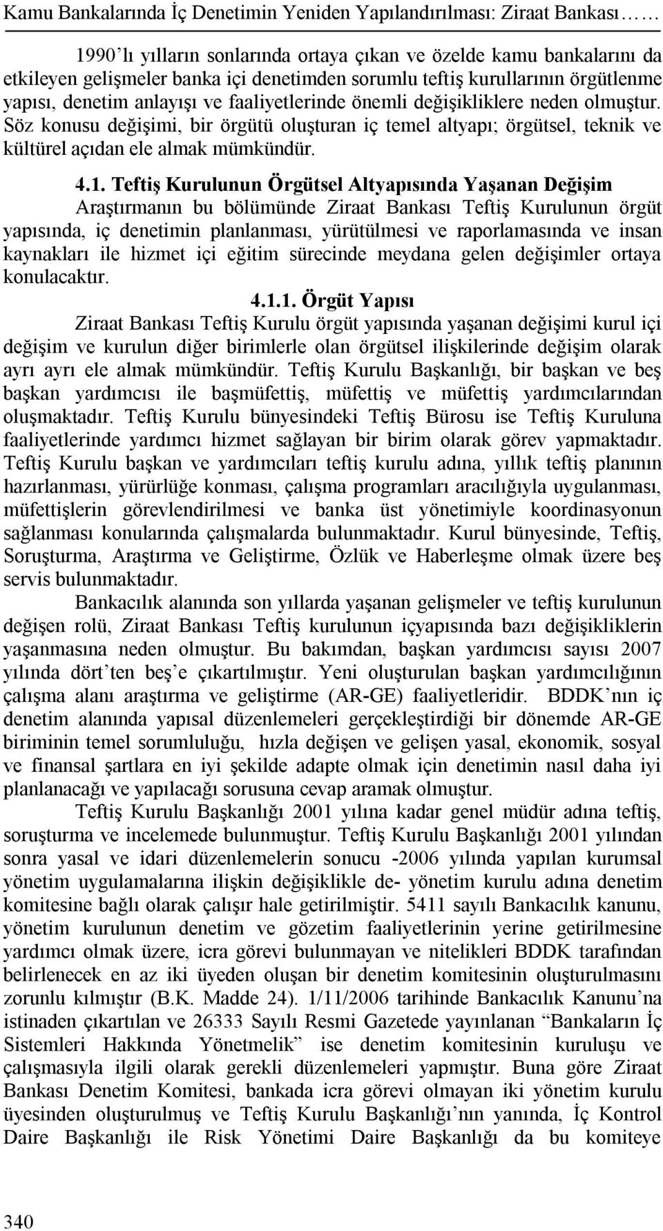 Söz konusu değişimi, bir örgütü oluşturan iç temel altyapı; örgütsel, teknik ve kültürel açıdan ele almak mümkündür. 4.1.