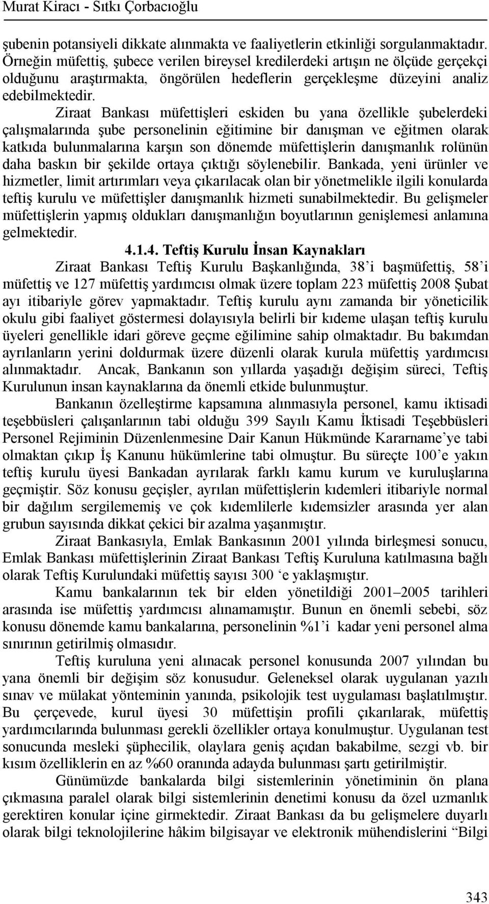 Ziraat Bankası müfettişleri eskiden bu yana özellikle şubelerdeki çalışmalarında şube personelinin eğitimine bir danışman ve eğitmen olarak katkıda bulunmalarına karşın son dönemde müfettişlerin