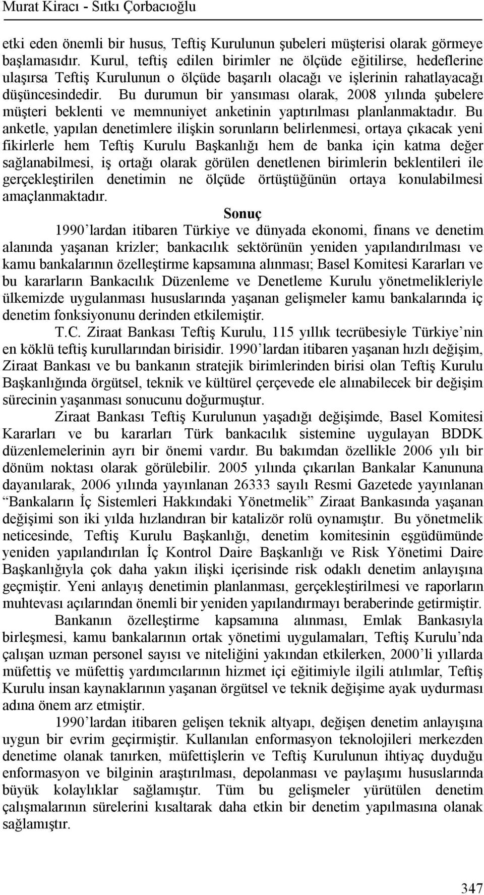 Bu durumun bir yansıması olarak, 2008 yılında şubelere müşteri beklenti ve memnuniyet anketinin yaptırılması planlanmaktadır.