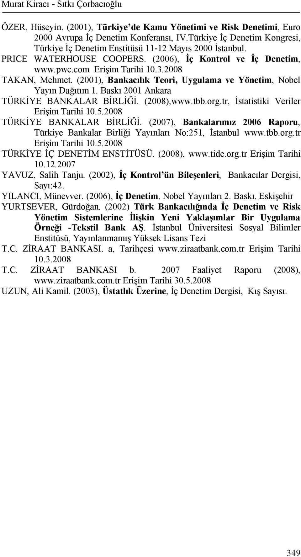 (2001), Bankacılık Teori, Uygulama ve Yönetim, Nobel Yayın Dağıtım 1. Baskı 2001 Ankara TÜRKİYE BANKALAR BİRLİĞİ. (2008),www.tbb.org.tr, İstatistiki Veriler Erişim Tarihi 10.5.