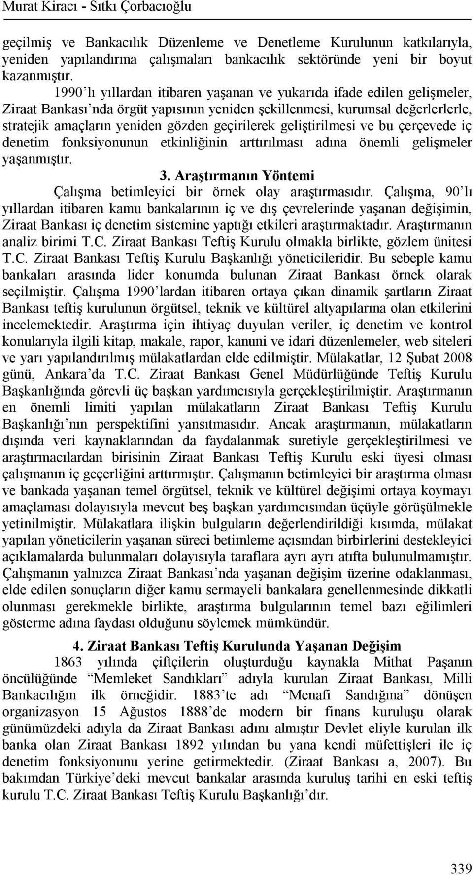 geliştirilmesi ve bu çerçevede iç denetim fonksiyonunun etkinliğinin arttırılması adına önemli gelişmeler yaşanmıştır. 3. Araştırmanın Yöntemi Çalışma betimleyici bir örnek olay araştırmasıdır.