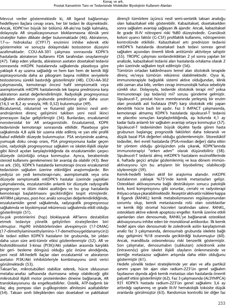 Abirateron, 17-α- hidroksilaz (CYP17) enzimini inhibe ederek etki göstermekte ve sonuçta dolaşımdaki testosteron düzeyini azaltmaktadır.