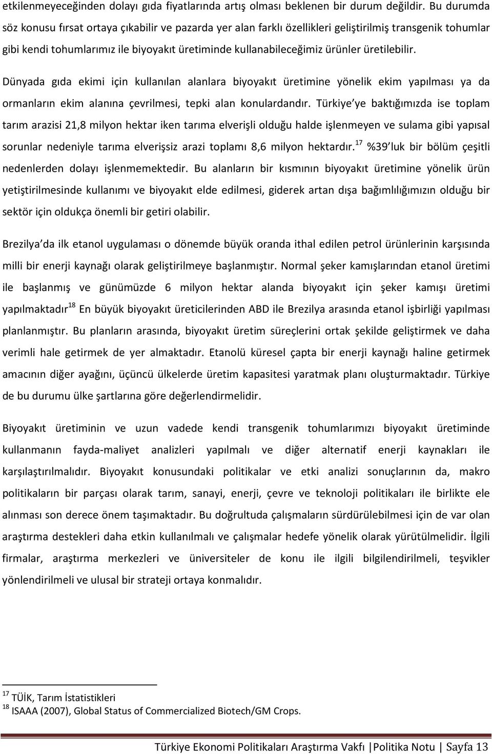 üretilebilir. Dünyada gıda ekimi için kullanılan alanlara biyoyakıt üretimine yönelik ekim yapılması ya da ormanların ekim alanına çevrilmesi, tepki alan konulardandır.