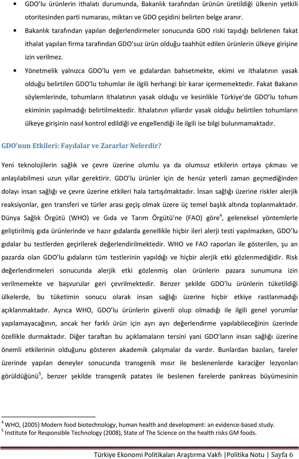 Yönetmelik yalnızca GDO lu yem ve gıdalardan bahsetmekte, ekimi ve ithalatının yasak olduğu belirtilen GDO lu tohumlar ile ilgili herhangi bir karar içermemektedir.