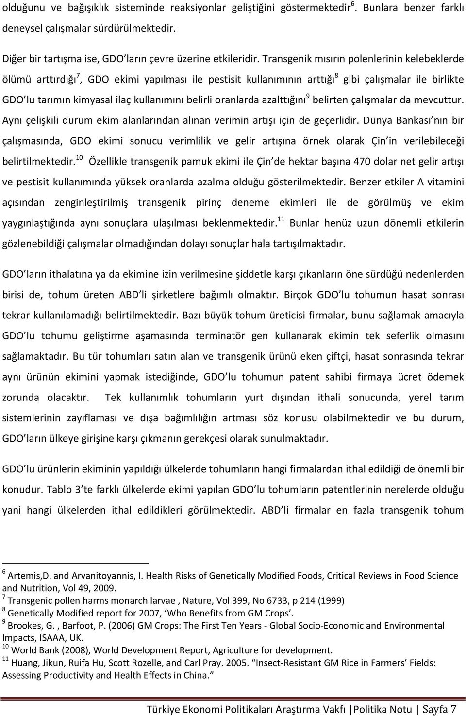 oranlarda azalttığını 9 belirten çalışmalar da mevcuttur. Aynı çelişkili durum ekim alanlarından alınan verimin artışı için de geçerlidir.