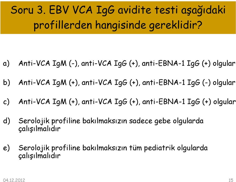 anti-ebna-1 IgG (-) olgular c) Anti-VCA IgM (+), anti-vca IgG (+), anti-ebna-1 IgG (+) olgular d) Serolojik