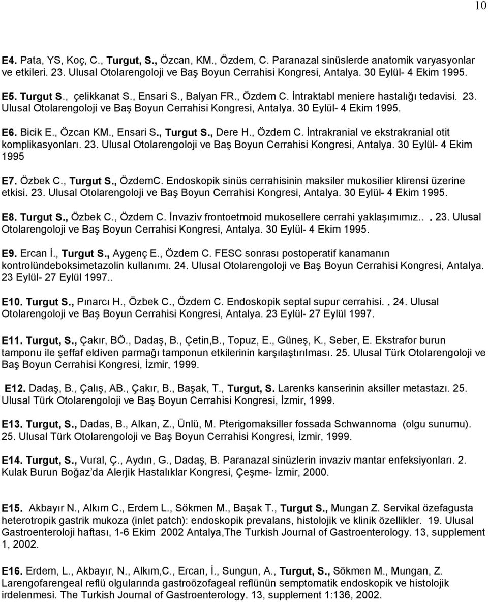 30 Eylül- 4 Ekim 1995. E6. Bicik E., Özcan KM., Ensari S., Turgut S., Dere H., Özdem C. İntrakranial ve ekstrakranial otit komplikasyonları. 23.