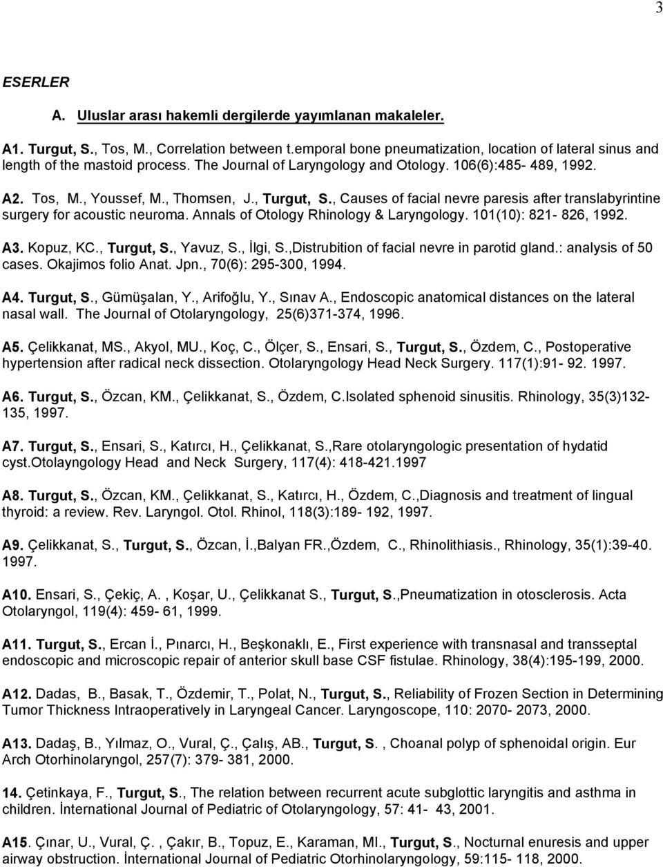 , Turgut, S., Causes of facial nevre paresis after translabyrintine surgery for acoustic neuroma. Annals of Otology Rhinology & Laryngology. 101(10): 821-826, 1992. A3. Kopuz, KC., Turgut, S., Yavuz, S.