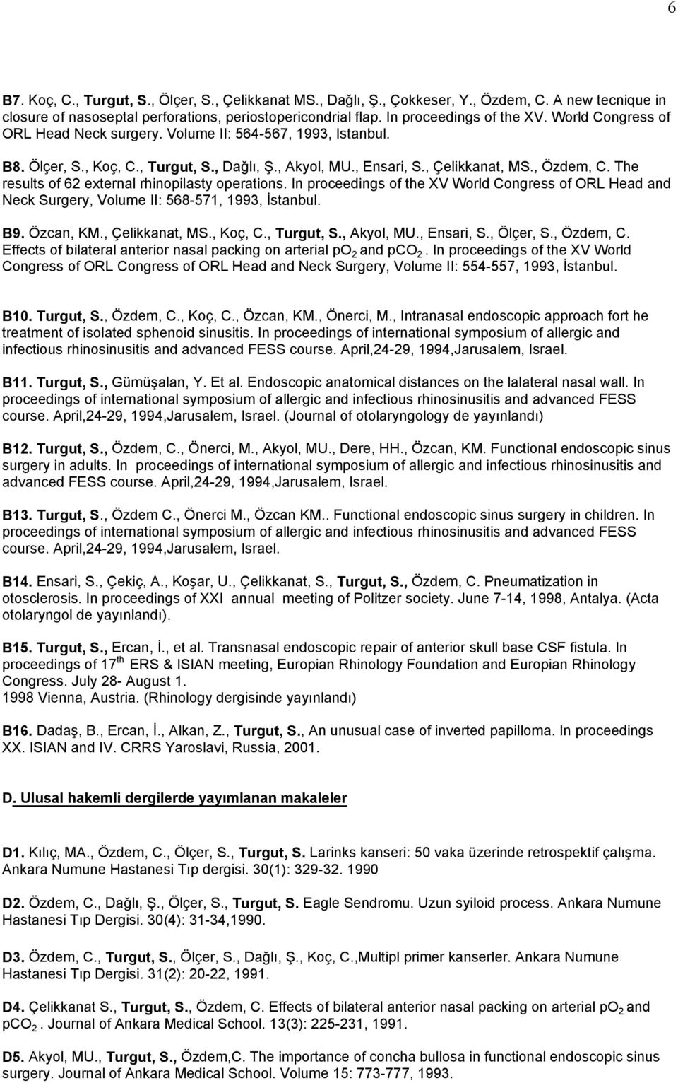 The results of 62 external rhinopilasty operations. In proceedings of the XV World Congress of ORL Head and Neck Surgery, Volume II: 568-571, 1993, İstanbul. B9. Özcan, KM., Çelikkanat, MS., Koç, C.