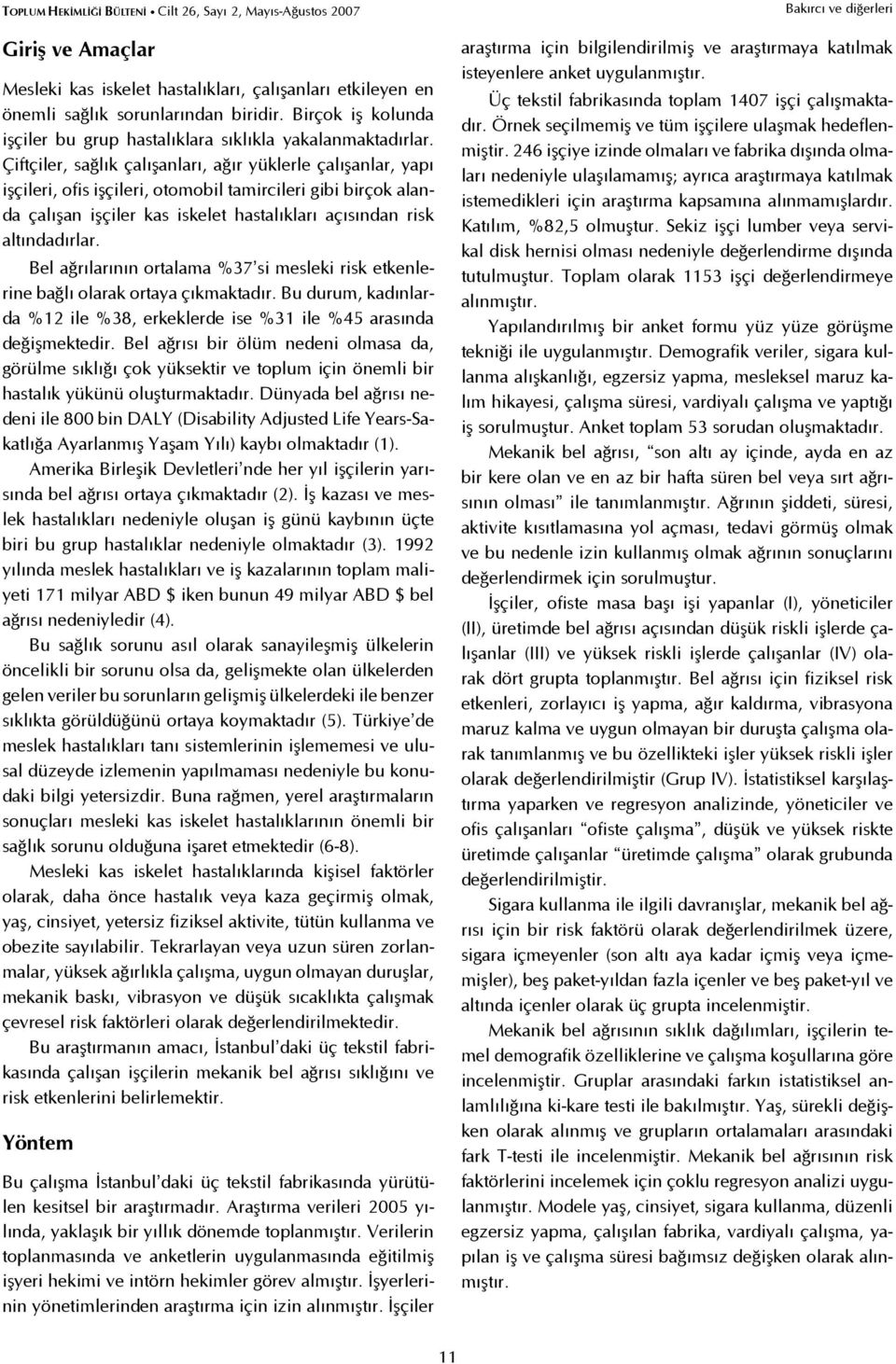 Çiftçiler, sağlık çalışanları, ağır yüklerle çalışanlar, yapı işçileri, ofis işçileri, otomobil tamircileri gibi birçok alanda çalışan işçiler kas iskelet hastalıkları açısından risk altındadırlar.