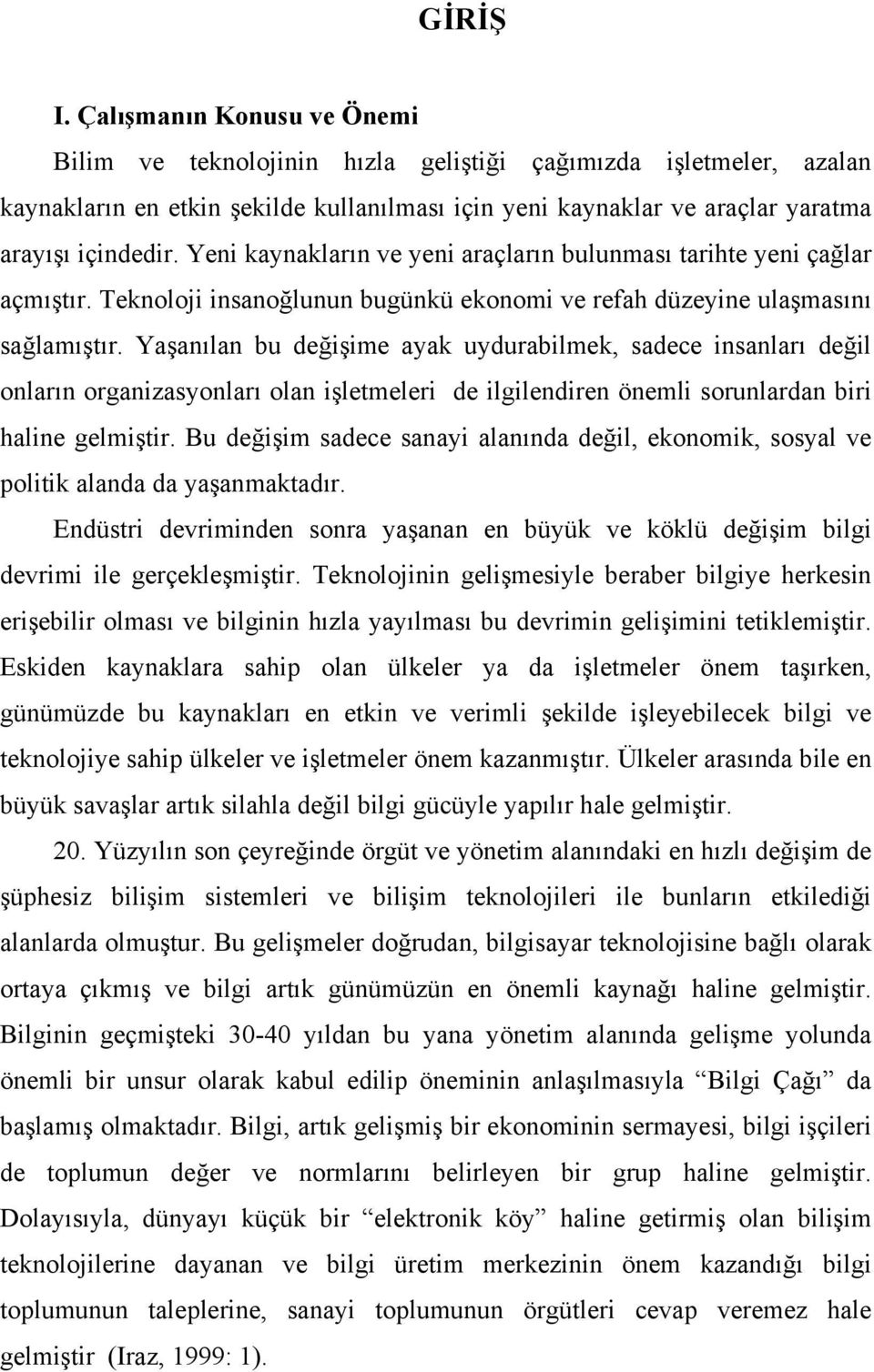 Yeni kaynakların ve yeni araçların bulunması tarihte yeni çağlar açmıştır. Teknoloji insanoğlunun bugünkü ekonomi ve refah düzeyine ulaşmasını sağlamıştır.