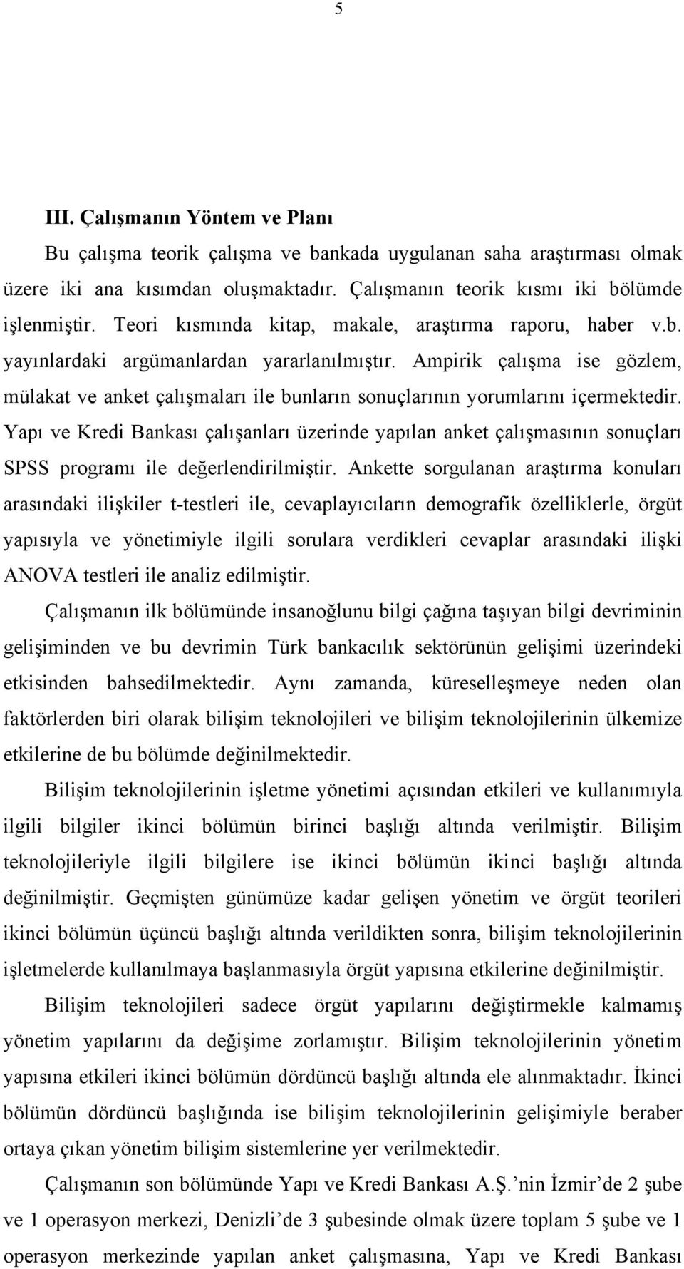 Ampirik çalışma ise gözlem, mülakat ve anket çalışmaları ile bunların sonuçlarının yorumlarını içermektedir.