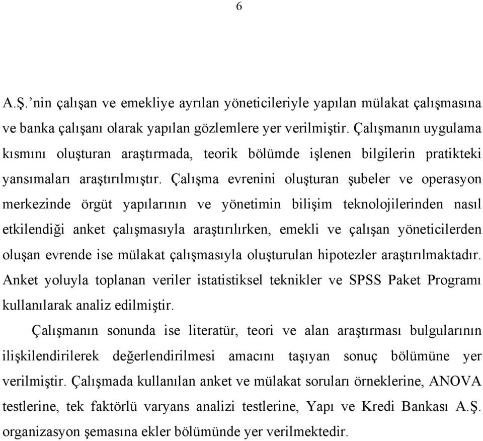 Çalışma evrenini oluşturan şubeler ve operasyon merkezinde örgüt yapılarının ve yönetimin bilişim teknolojilerinden nasıl etkilendiği anket çalışmasıyla araştırılırken, emekli ve çalışan