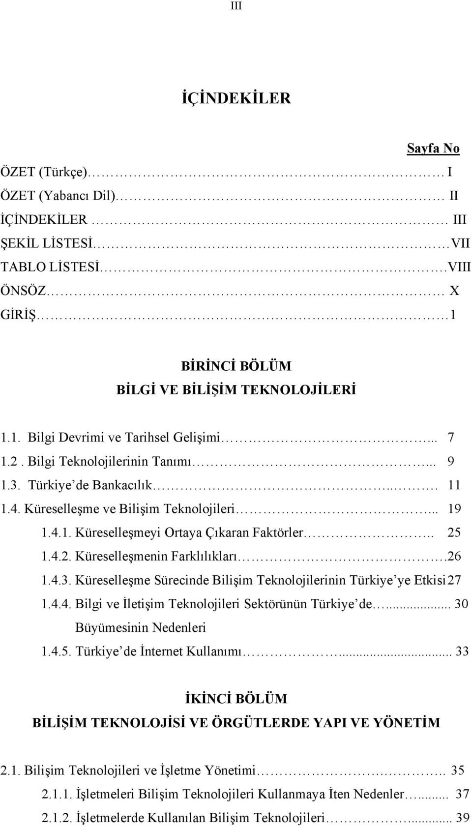 26 1.4.3. Küreselleşme Sürecinde Bilişim Teknolojilerinin Türkiye ye Etkisi 27 1.4.4. Bilgi ve İletişim Teknolojileri Sektörünün Türkiye de... 30 Büyümesinin Nedenleri 1.4.5.