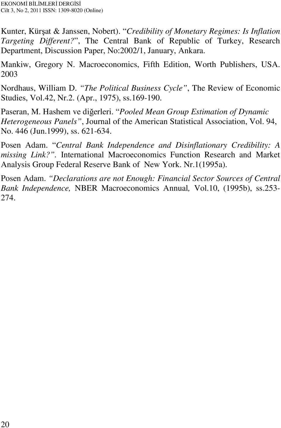 2003 Nordhaus, William D. The Political Business Cycle, The Review of Economic Studies, Vol.42, Nr.2. (Apr., 1975), ss.169-190. Paseran, M. Hashem ve diğerleri.