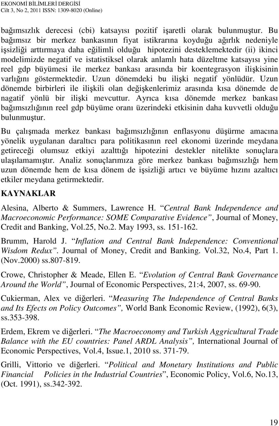 olarak anlamlı hata düzeltme katsayısı yine reel gdp büyümesi ile merkez bankası arasında bir koentegrasyon ilişkisinin varlığını göstermektedir. Uzun dönemdeki bu ilişki negatif yönlüdür.