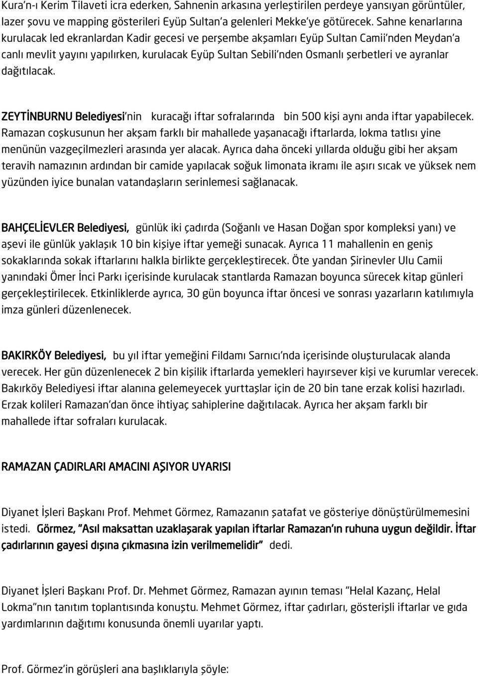 ayranlar dağıtılacak. ZEYTİNBURNU Belediyesi'nin kuracağı iftar sofralarında bin 500 kişi aynı anda iftar yapabilecek.