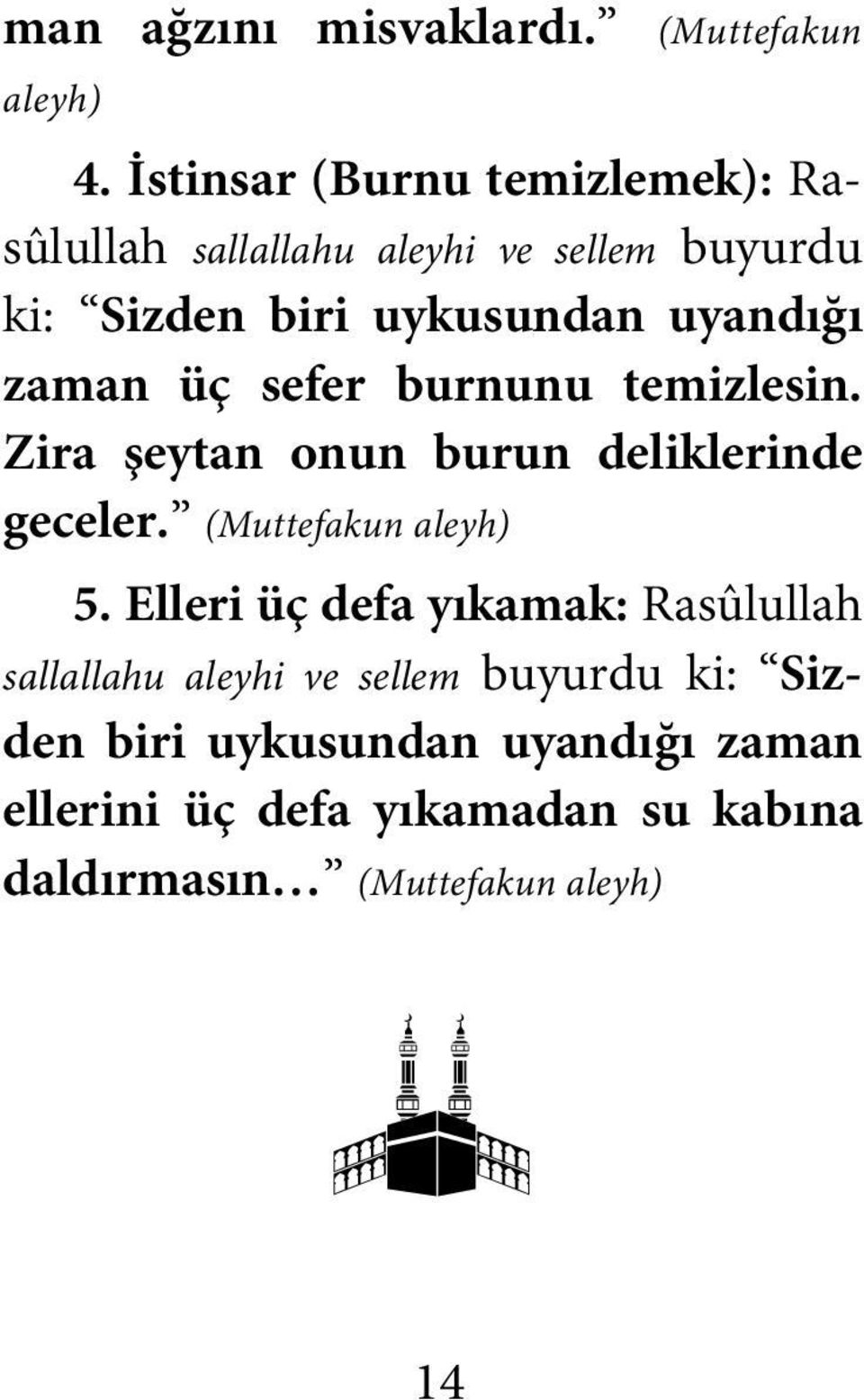 zaman üç sefer burnunu temizlesin. Zira şeytan onun burun deliklerinde geceler. (Muttefakun aleyh) 5.