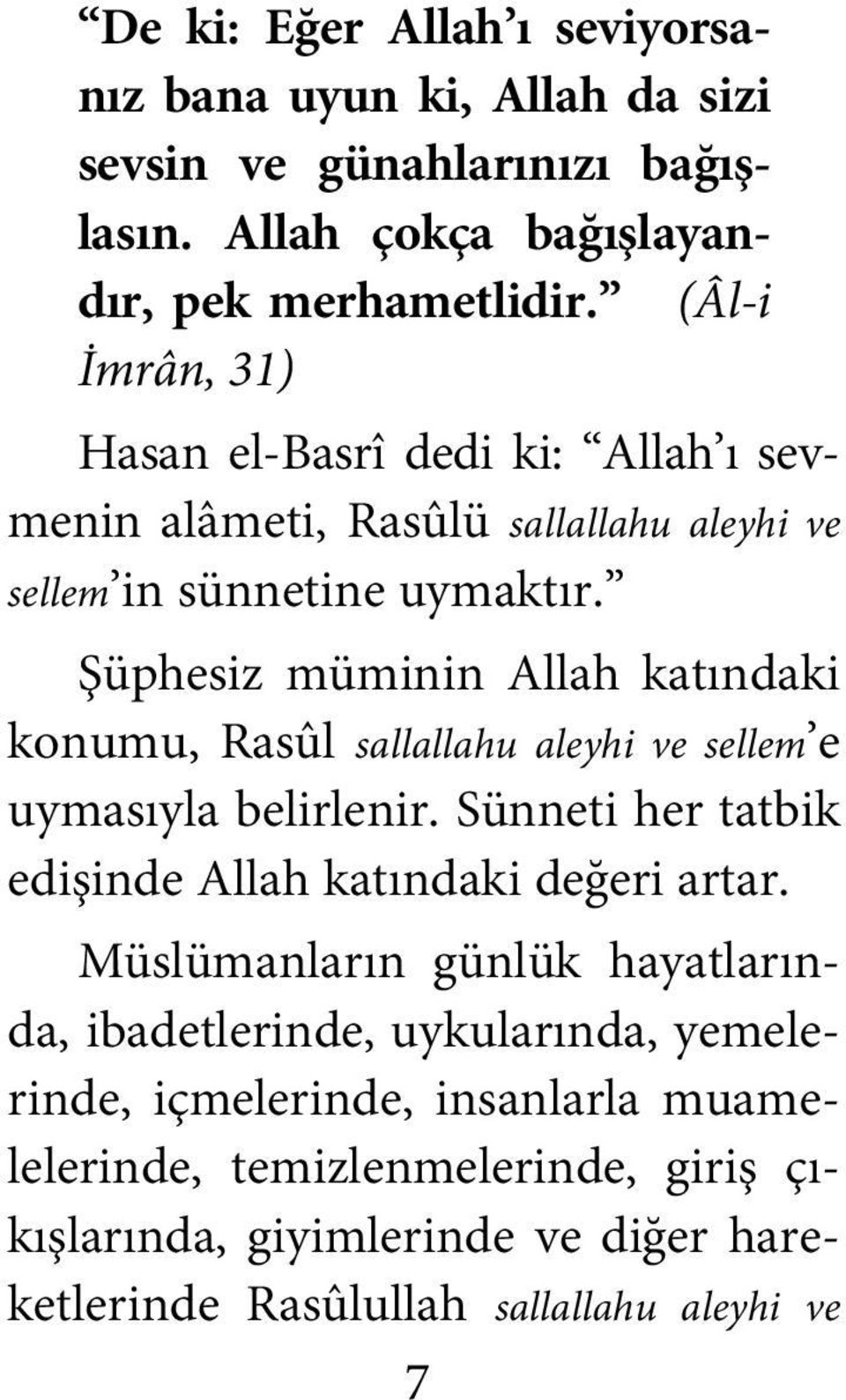 Şüphesiz müminin Allah katındaki konumu, Rasûl sallallahu aleyhi ve sellem e uymasıyla belirlenir. Sünneti her tatbik edişinde Allah katındaki değeri artar.