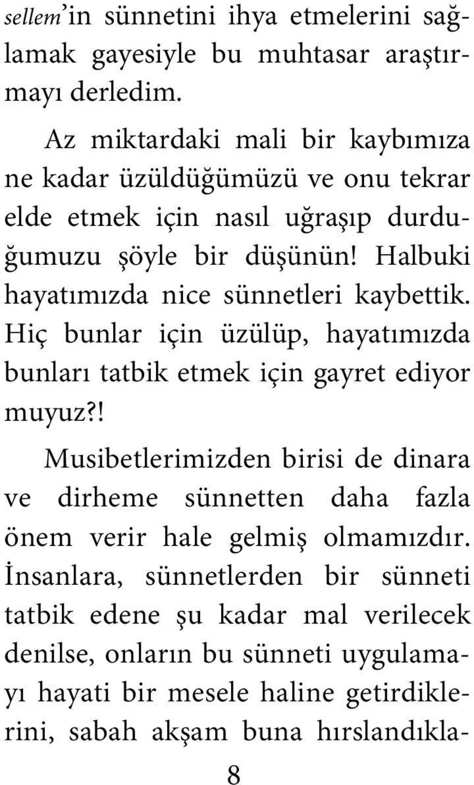 Halbuki hayatımızda nice sünnetleri kaybettik. Hiç bunlar için üzülüp, hayatımızda bunları tatbik etmek için gayret ediyor muyuz?