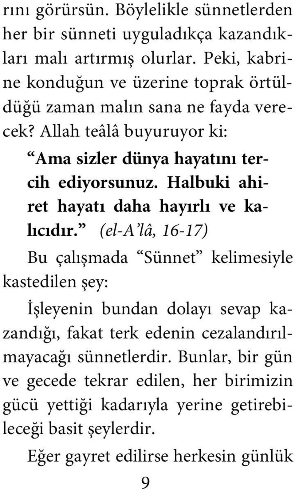 Allah teâlâ buyuruyor ki: Ama sizler dünya hayatını tercih ediyorsunuz. Halbuki ahiret hayatı daha hayırlı ve kalıcıdır.