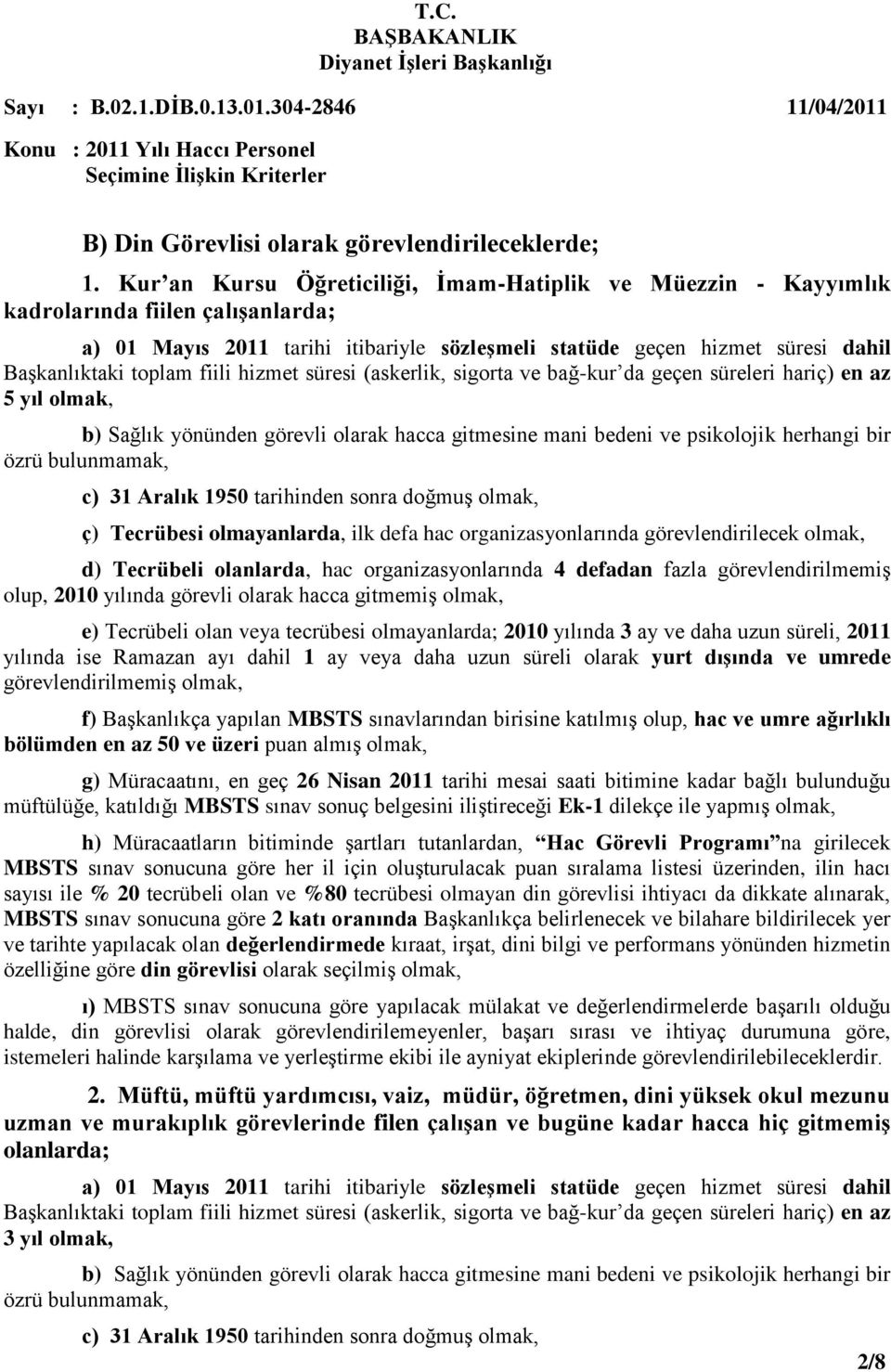 fiili hizmet süresi (askerlik, sigorta ve bağ-kur da geçen süreleri hariç) en az 5 yıl c) 31 Aralık 1950 tarihinden sonra doğmuş ç) Tecrübesi olmayanlarda, ilk defa hac organizasyonlarında