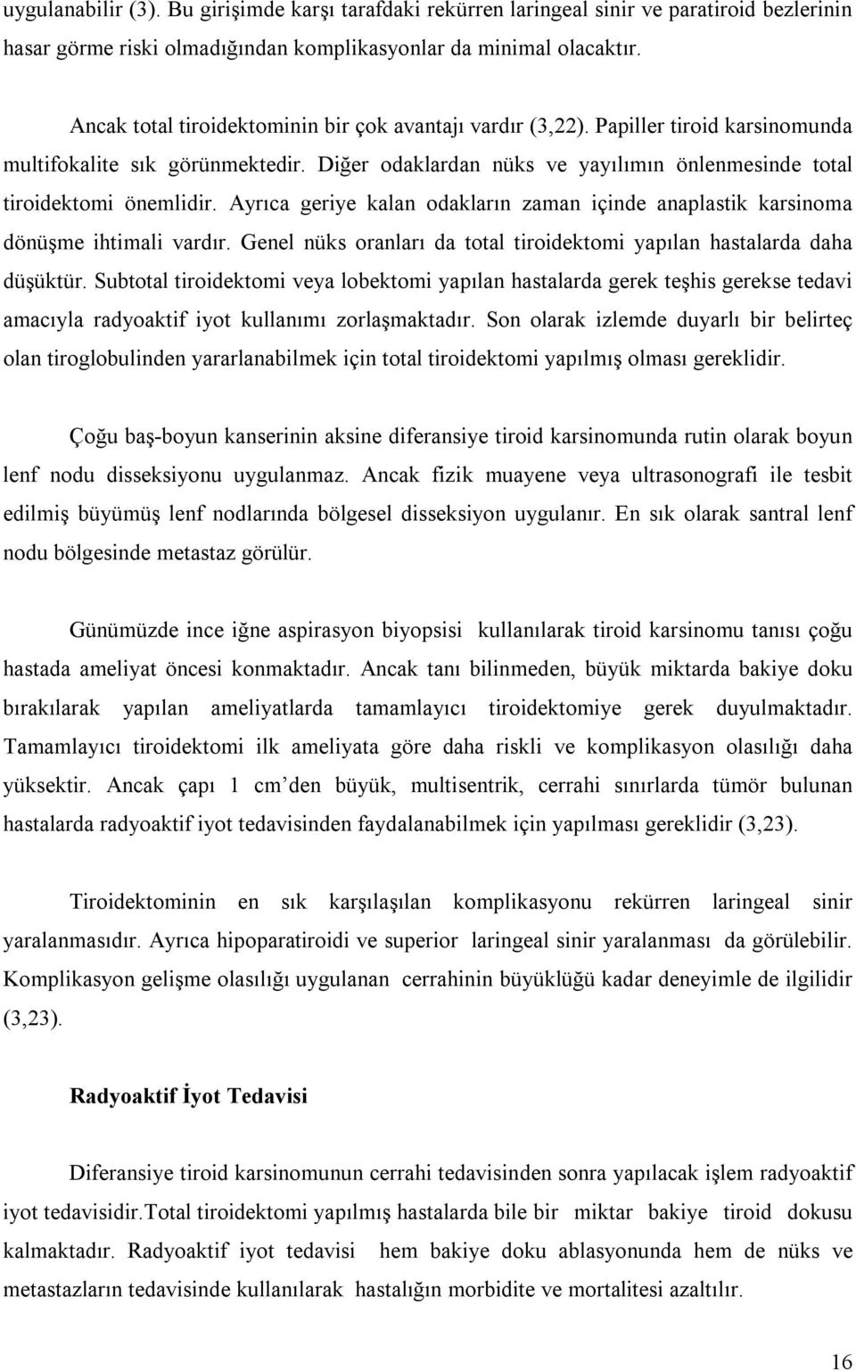 Ayrõca geriye kalan odaklarõn zaman içinde anaplastik karsinoma dönüşme ihtimali vardõr. Genel nüks oranlarõ da total tiroidektomi yapõlan hastalarda daha düşüktür.