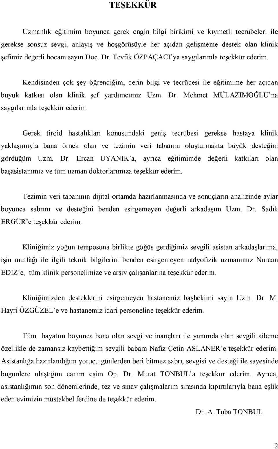 Gerek tiroid hastalõklarõ konusundaki geniş tecrübesi gerekse hastaya klinik yaklaşõmõyla bana örnek olan ve tezimin veri tabanõnõ oluşturmakta büyük desteğini gördüğüm Uzm. Dr.