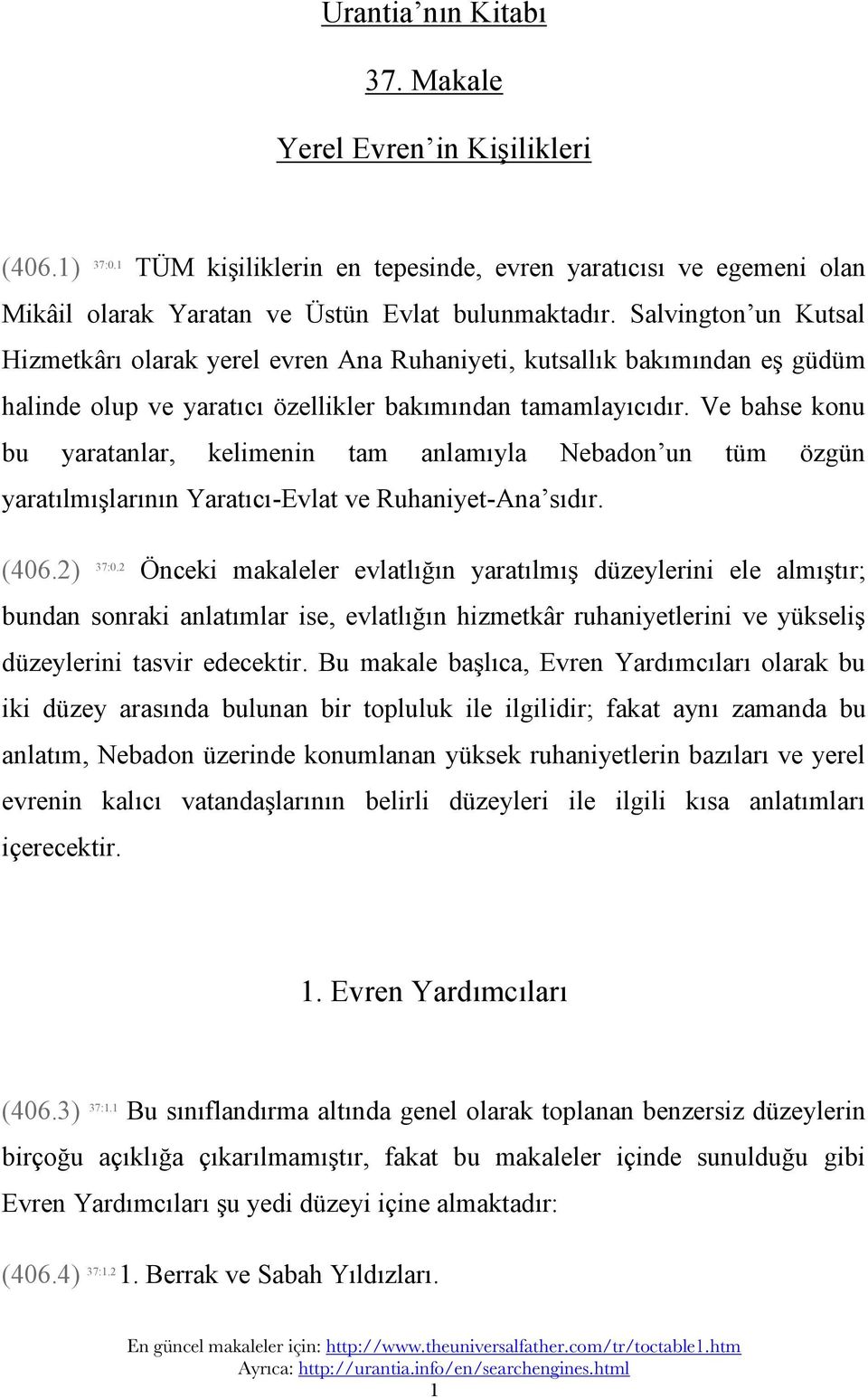 Ve bahse konu bu yaratanlar, kelimenin tam anlamıyla Nebadon un tüm özgün yaratılmışlarının Yaratıcı-Evlat ve Ruhaniyet-Ana sıdır. (406.2) 37:0.