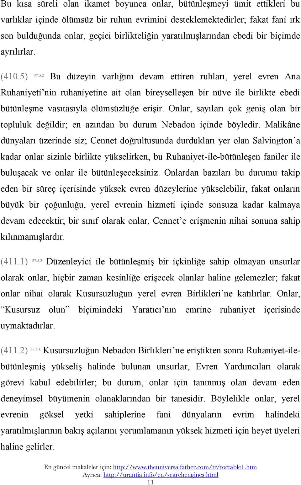 2 Bu düzeyin varlığını devam ettiren ruhları, yerel evren Ana Ruhaniyeti nin ruhaniyetine ait olan bireyselleşen bir nüve ile birlikte ebedi bütünleşme vasıtasıyla ölümsüzlüğe erişir.