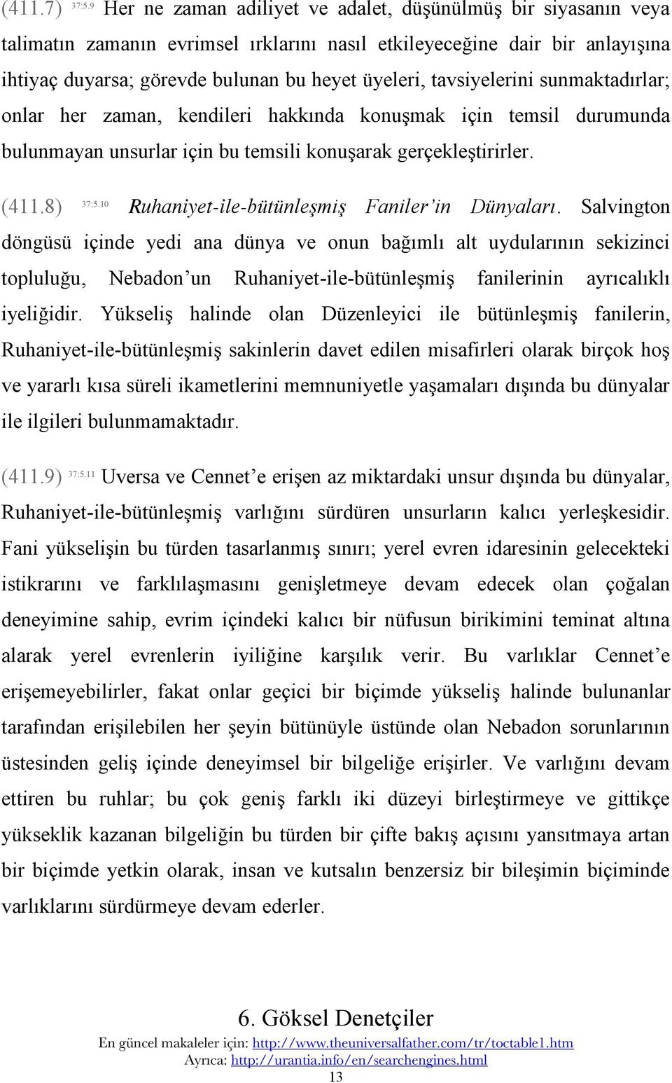 tavsiyelerini sunmaktadırlar; onlar her zaman, kendileri hakkında konuşmak için temsil durumunda bulunmayan unsurlar için bu temsili konuşarak gerçekleştirirler. (411.8) 37:5.