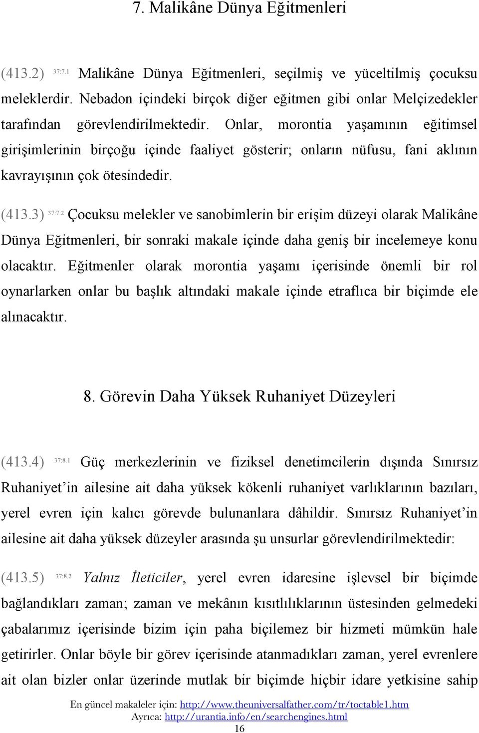 Onlar, morontia yaşamının eğitimsel girişimlerinin birçoğu içinde faaliyet gösterir; onların nüfusu, fani aklının kavrayışının çok ötesindedir. (413.3) 37:7.