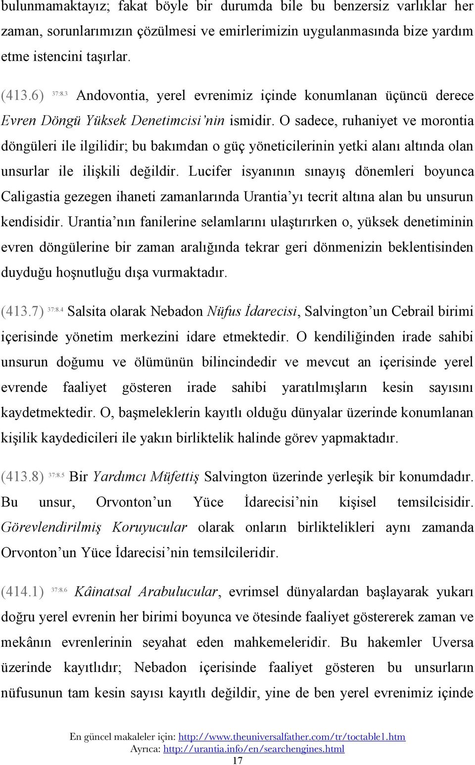 O sadece, ruhaniyet ve morontia döngüleri ile ilgilidir; bu bakımdan o güç yöneticilerinin yetki alanı altında olan unsurlar ile ilişkili değildir.