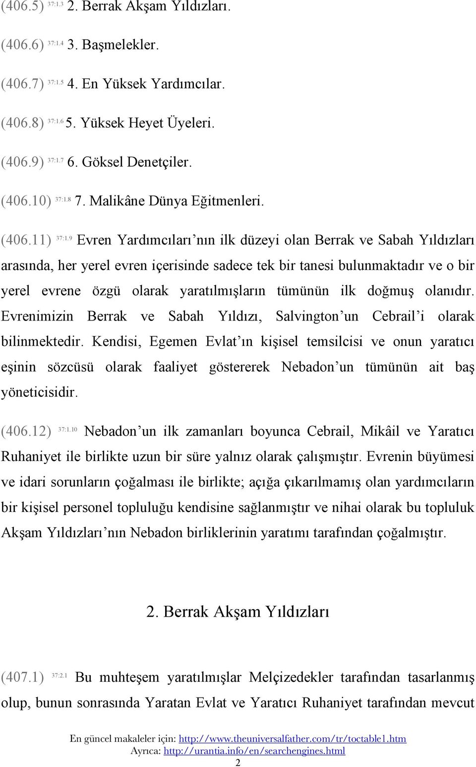 9 Evren Yardımcıları nın ilk düzeyi olan Berrak ve Sabah Yıldızları arasında, her yerel evren içerisinde sadece tek bir tanesi bulunmaktadır ve o bir yerel evrene özgü olarak yaratılmışların tümünün