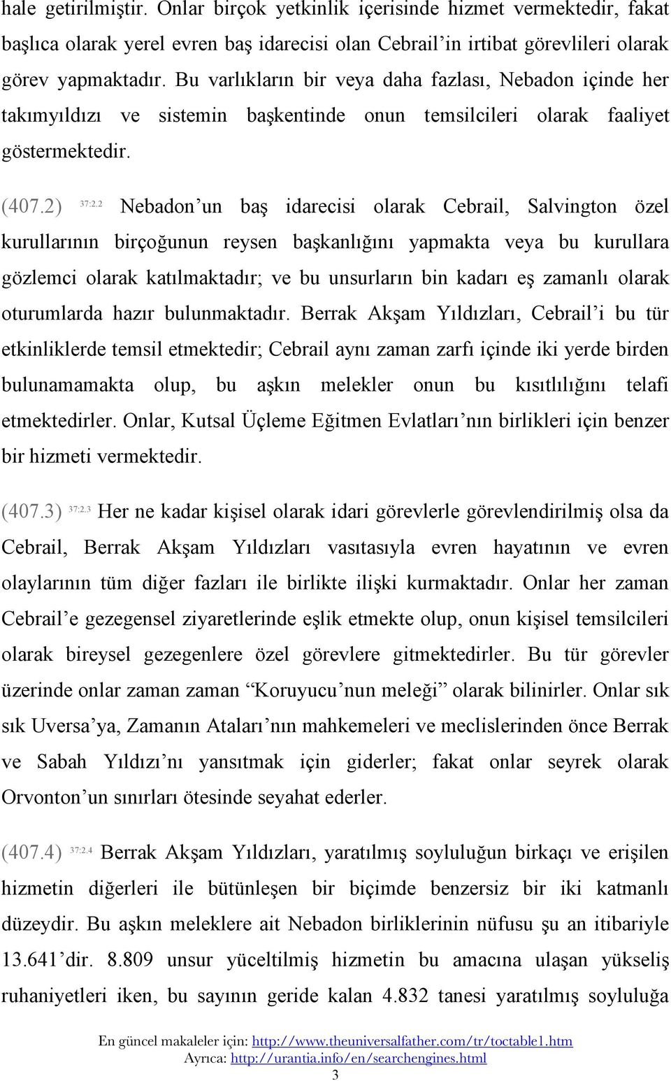 2 Nebadon un baş idarecisi olarak Cebrail, Salvington özel kurullarının birçoğunun reysen başkanlığını yapmakta veya bu kurullara gözlemci olarak katılmaktadır; ve bu unsurların bin kadarı eş zamanlı