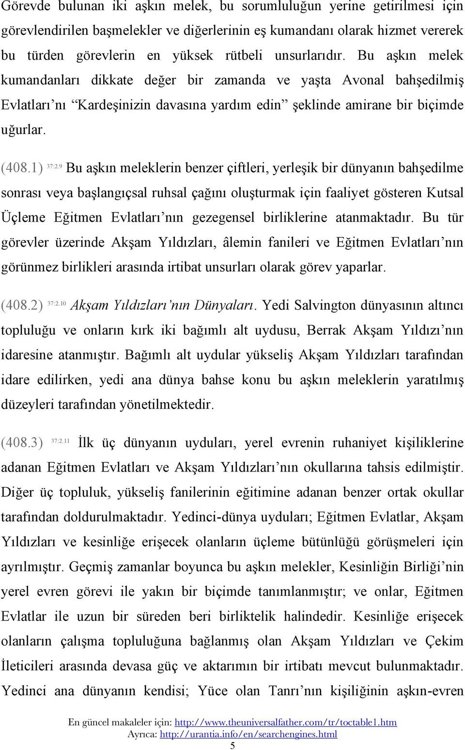 9 Bu aşkın meleklerin benzer çiftleri, yerleşik bir dünyanın bahşedilme sonrası veya başlangıçsal ruhsal çağını oluşturmak için faaliyet gösteren Kutsal Üçleme Eğitmen Evlatları nın gezegensel