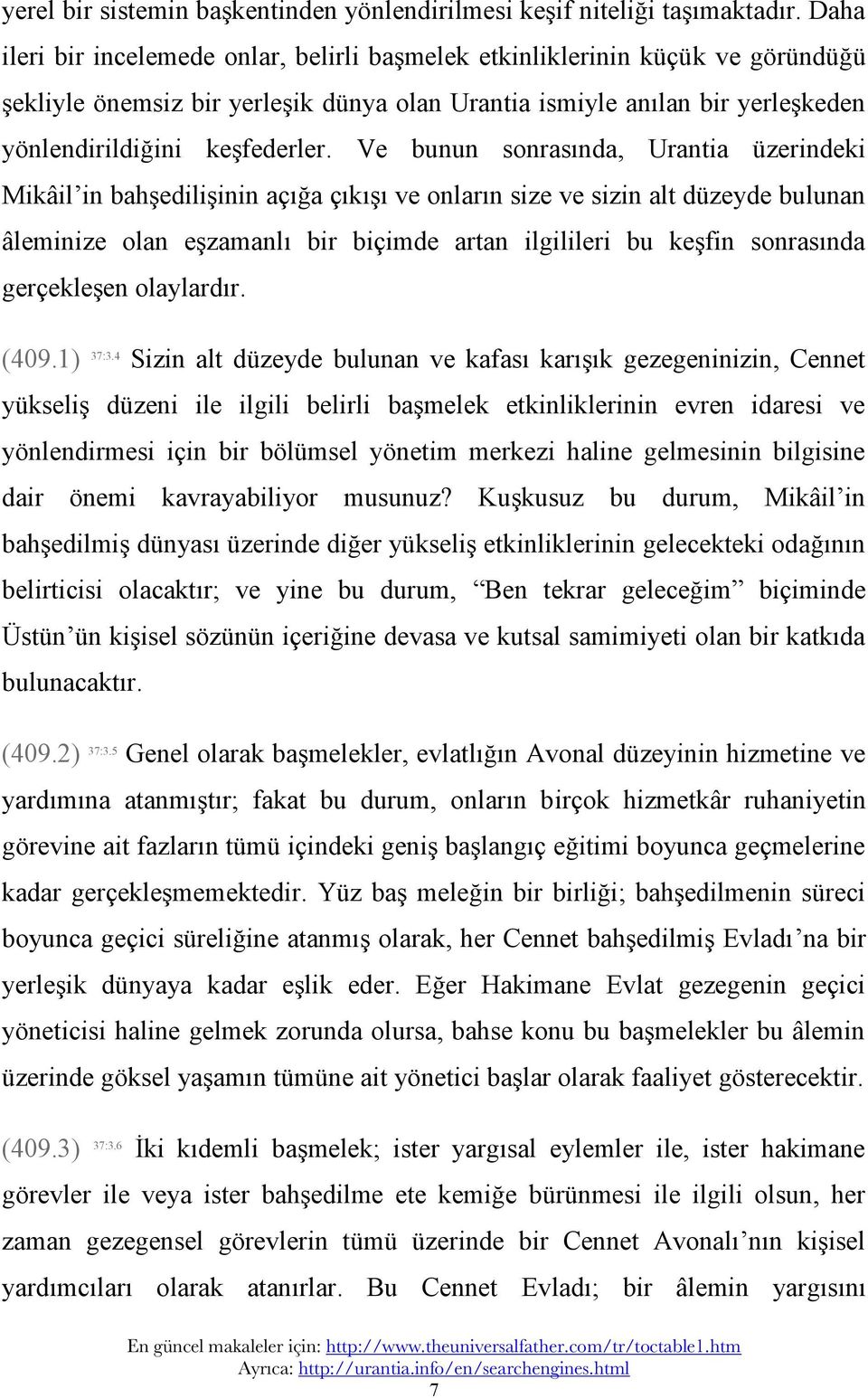 Ve bunun sonrasında, Urantia üzerindeki Mikâil in bahşedilişinin açığa çıkışı ve onların size ve sizin alt düzeyde bulunan âleminize olan eşzamanlı bir biçimde artan ilgilileri bu keşfin sonrasında