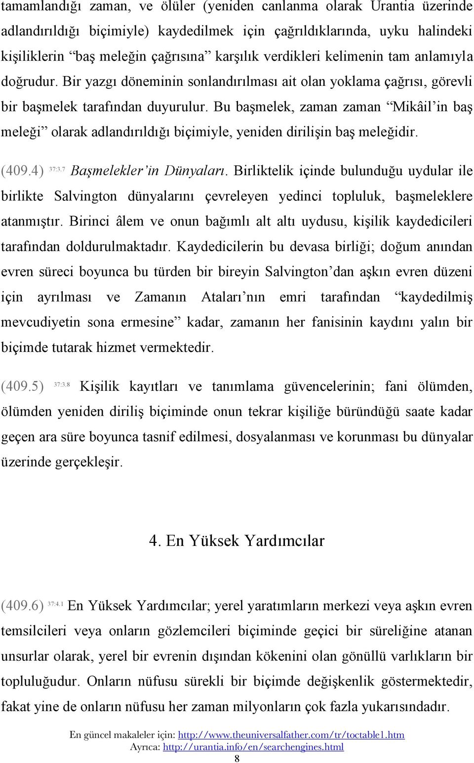 Bu başmelek, zaman zaman Mikâil in baş meleği olarak adlandırıldığı biçimiyle, yeniden dirilişin baş meleğidir. (409.4) 37:3.7 Başmelekler in Dünyaları.