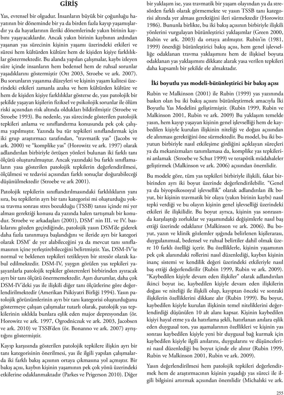 Ancak yakın birinin kaybının ardından yaşanan yas sürecinin kişinin yaşamı üzerindeki etkileri ve süresi hem kültürden kültüre hem de kişiden kişiye farklılıklar göstermektedir.