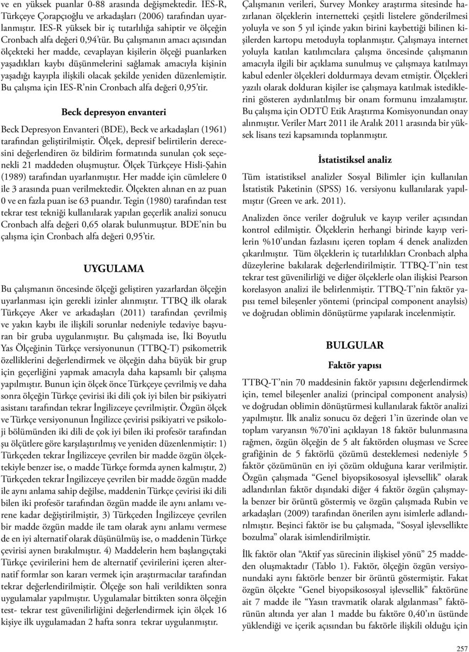 Bu çalışmanın amacı açısından ölçekteki her madde, cevaplayan kişilerin ölçeği puanlarken yaşadıkları kaybı düşünmelerini sağlamak amacıyla kişinin yaşadığı kayıpla ilişkili olacak şekilde yeniden