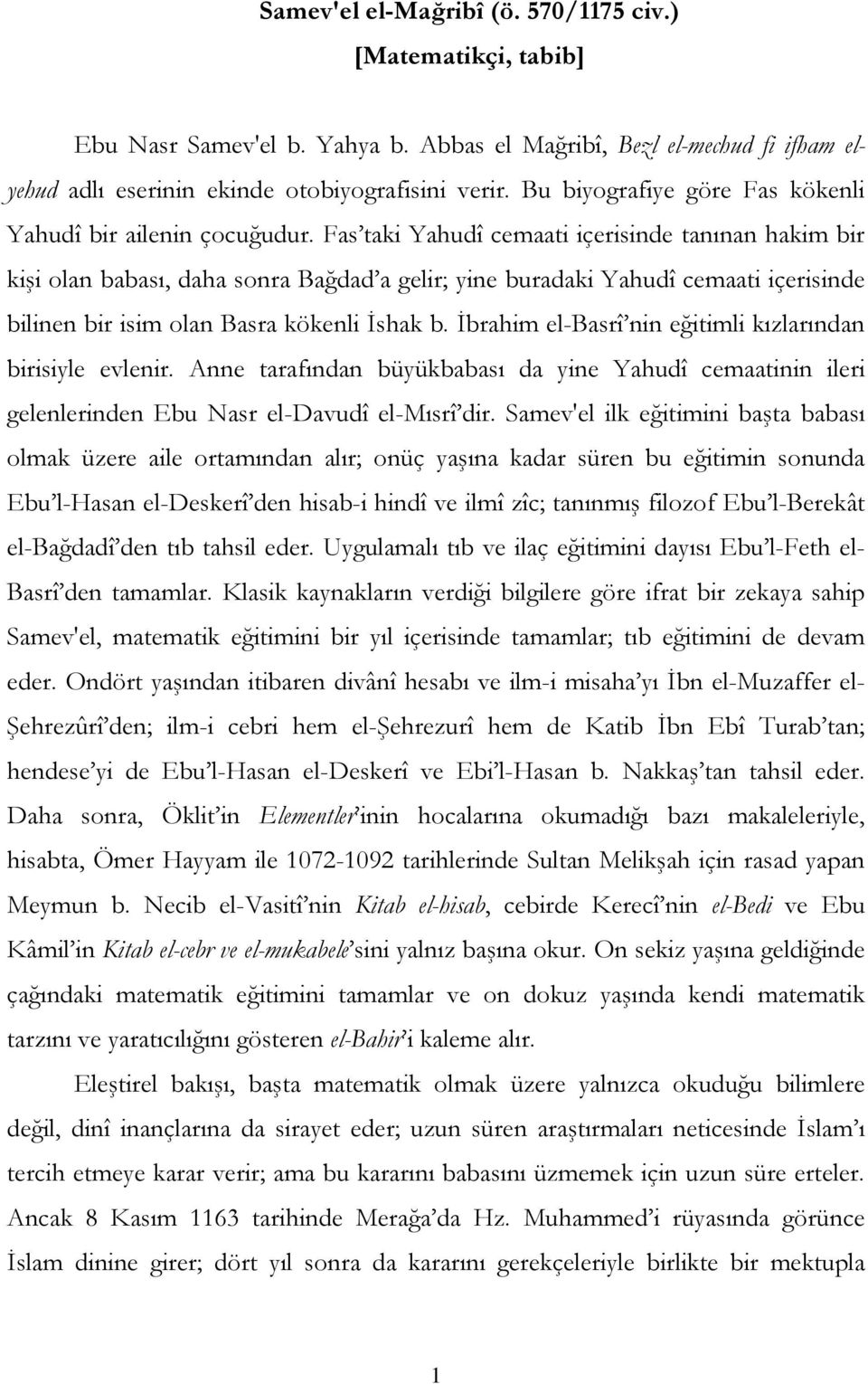 Fas taki Yahudî cemaati içeriside taıa hakim bir kişi ola babası, daha sora Bağdad a gelir; yie buradaki Yahudî cemaati içeriside bilie bir isim ola Basra kökeli İshak b.