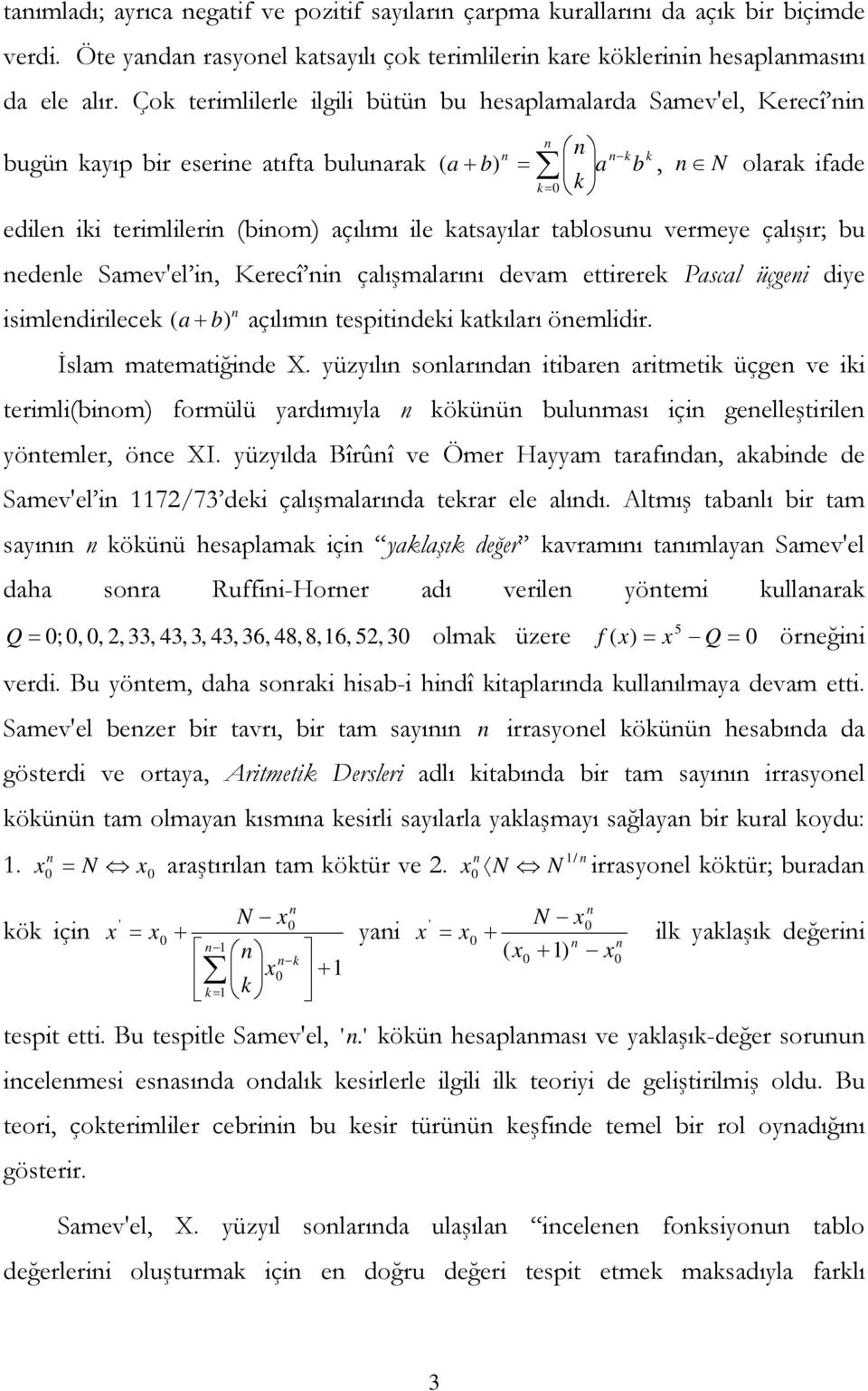 tablosuu vermeye çalışır; bu edele Samev'el i, Kerecî i çalışmalarıı devam ettirerek Pascal üçgei diye isimledirilecek ( a+ b) açılımı tespitideki katkıları öemlidir. İslam matematiğide X.