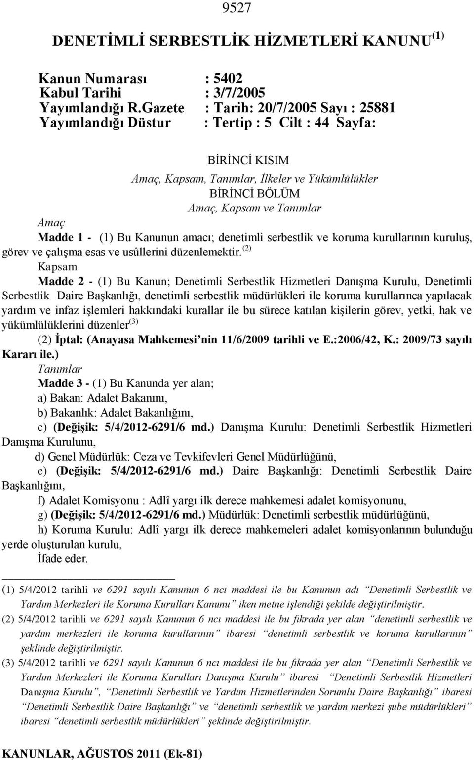 Tanımlar Amaç Madde 1 - (1) Bu Kanunun amacı; denetimli serbestlik ve koruma kurullarının kuruluş, görev ve çalışma esas ve usûllerini düzenlemektir.