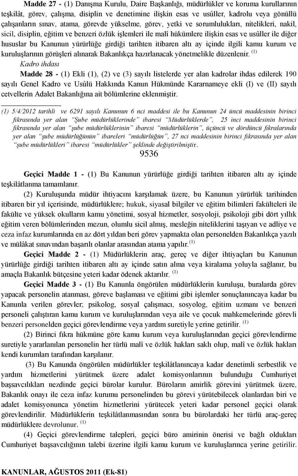 Kanunun yürürlüğe girdiği tarihten itibaren altı ay içinde ilgili kamu kurum ve kuruluşlarının görüşleri alınarak Bakanlıkça hazırlanacak yönetmelikle düzenlenir.