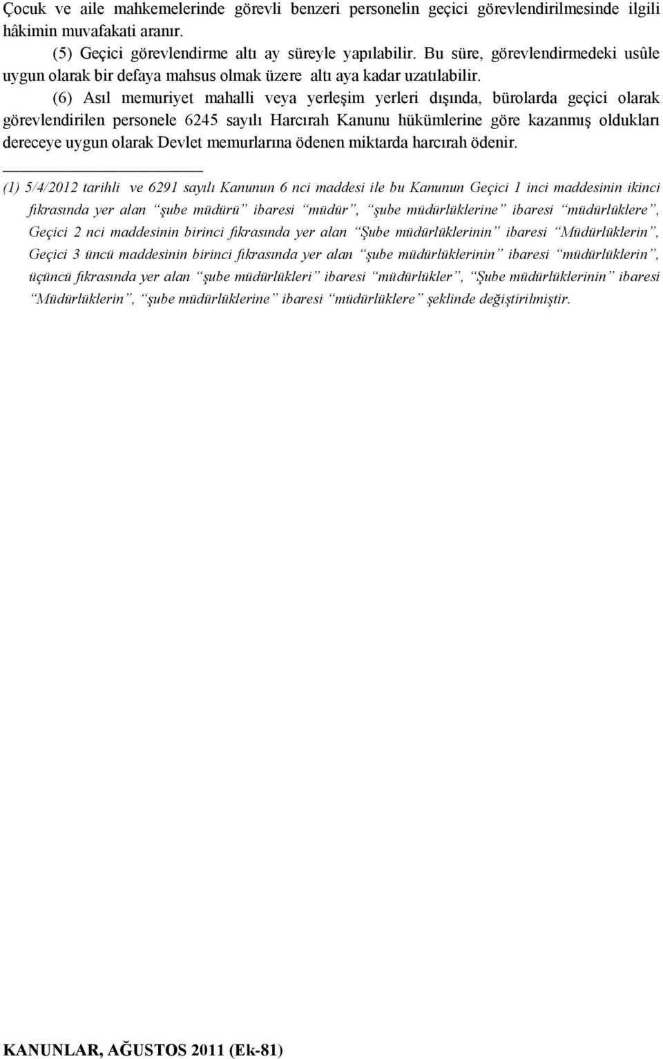 (6) Asıl memuriyet mahalli veya yerleşim yerleri dışında, bürolarda geçici olarak görevlendirilen personele 6245 sayılı Harcırah Kanunu hükümlerine göre kazanmış oldukları dereceye uygun olarak