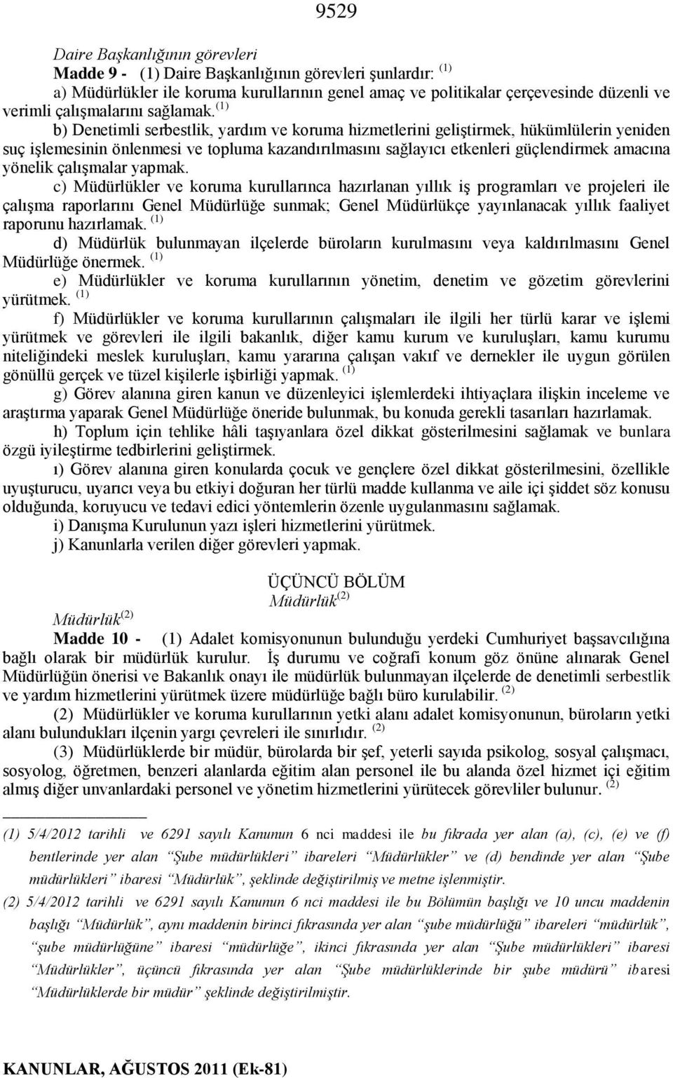 (1) b) Denetimli serbestlik, yardım ve koruma hizmetlerini geliştirmek, hükümlülerin yeniden suç işlemesinin önlenmesi ve topluma kazandırılmasını sağlayıcı etkenleri güçlendirmek amacına yönelik