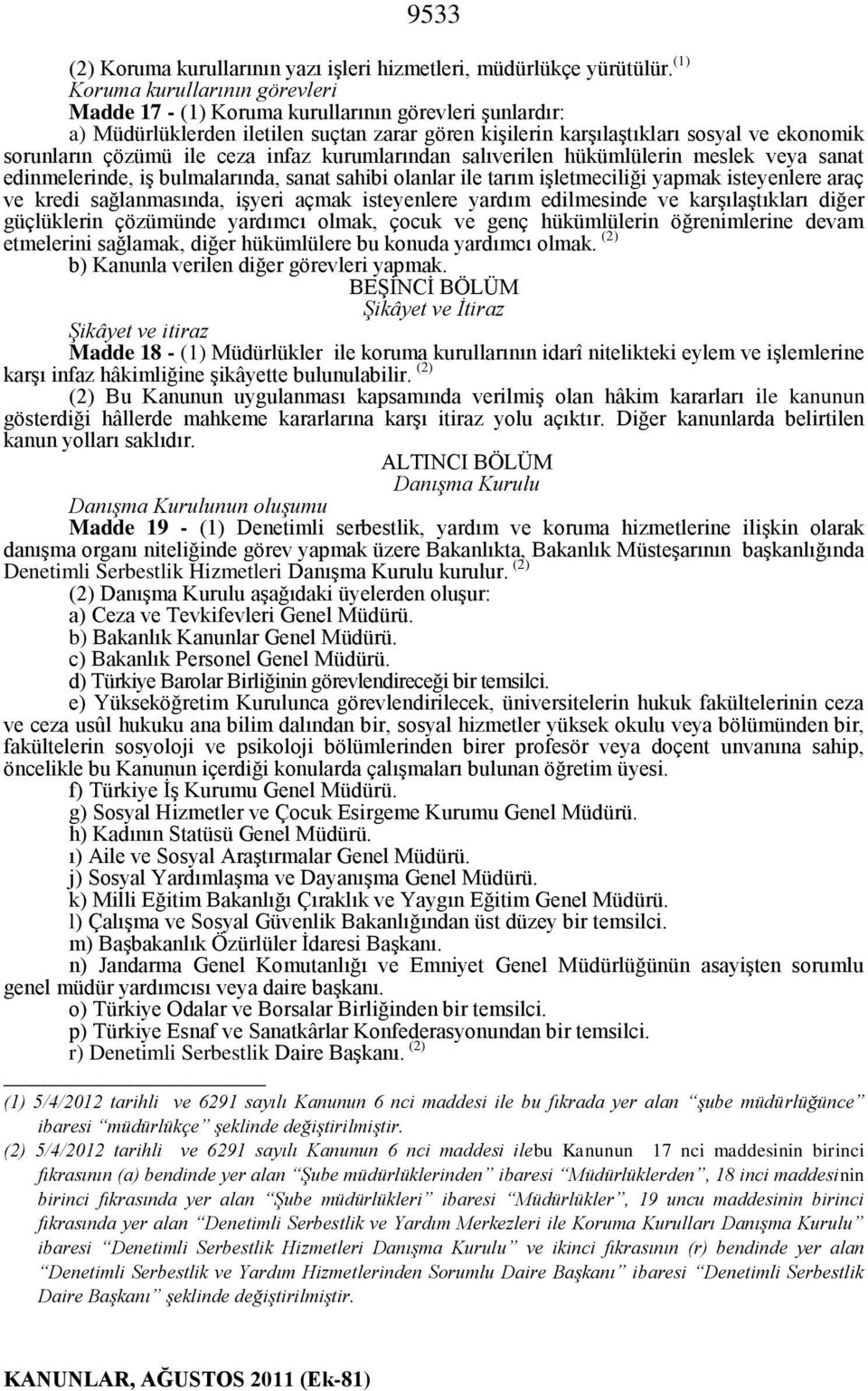 ile ceza infaz kurumlarından salıverilen hükümlülerin meslek veya sanat edinmelerinde, iş bulmalarında, sanat sahibi olanlar ile tarım işletmeciliği yapmak isteyenlere araç ve kredi sağlanmasında,