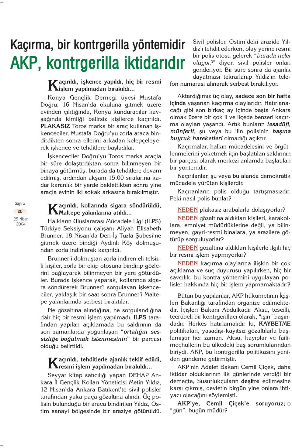 PLAKASIZ Toros marka bir araç kullanan iflkenceciler, Mustafa Do ru yu zorla araca bindirdikten sonra ellerini arkadan kelepçeleyerek iflkence ve tehditlere bafllad lar.