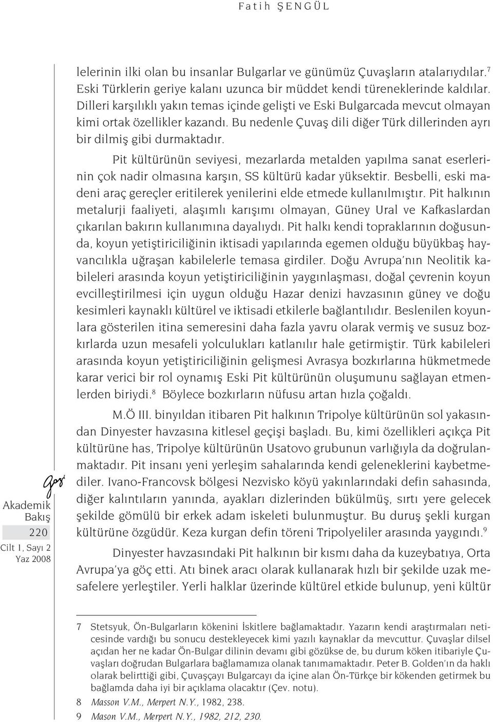 Pit kültürünün seviyesi, mezarlarda metalden yapılma sanat eserlerinin çok nadir olmasına karşın, SS kültürü kadar yüksektir.